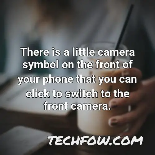 there is a little camera symbol on the front of your phone that you can click to switch to the front camera