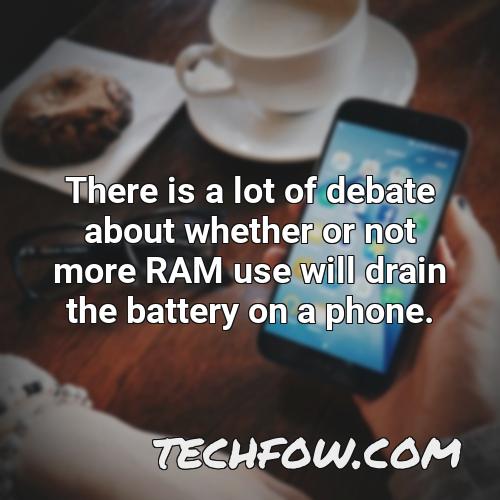 there is a lot of debate about whether or not more ram use will drain the battery on a phone