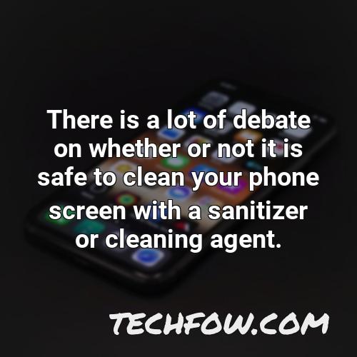 there is a lot of debate on whether or not it is safe to clean your phone screen with a sanitizer or cleaning agent