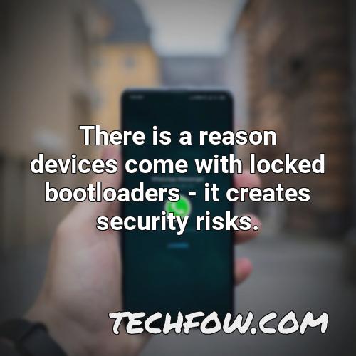 there is a reason devices come with locked bootloaders it creates security risks