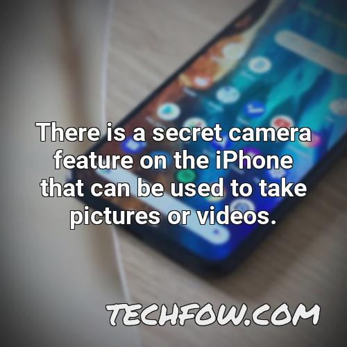 there is a secret camera feature on the iphone that can be used to take pictures or videos