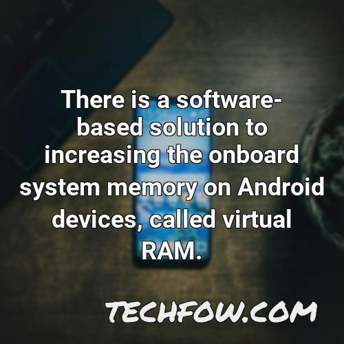 there is a software based solution to increasing the onboard system memory on android devices called virtual ram