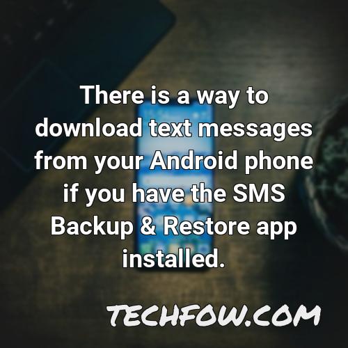 there is a way to download text messages from your android phone if you have the sms backup restore app installed