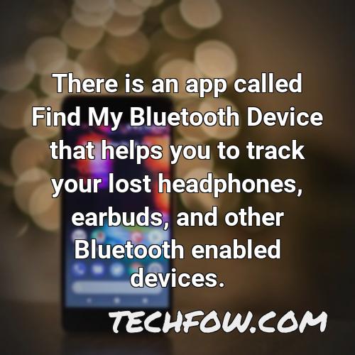 there is an app called find my bluetooth device that helps you to track your lost headphones earbuds and other bluetooth enabled devices