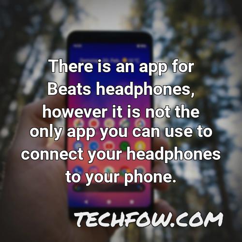there is an app for beats headphones however it is not the only app you can use to connect your headphones to your phone