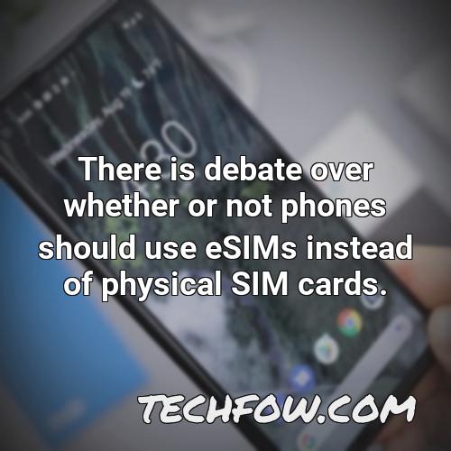 there is debate over whether or not phones should use esims instead of physical sim cards