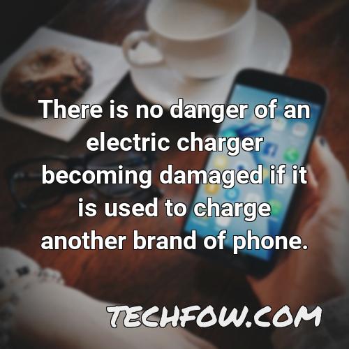 there is no danger of an electric charger becoming damaged if it is used to charge another brand of phone