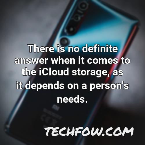 there is no definite answer when it comes to the icloud storage as it depends on a person s needs