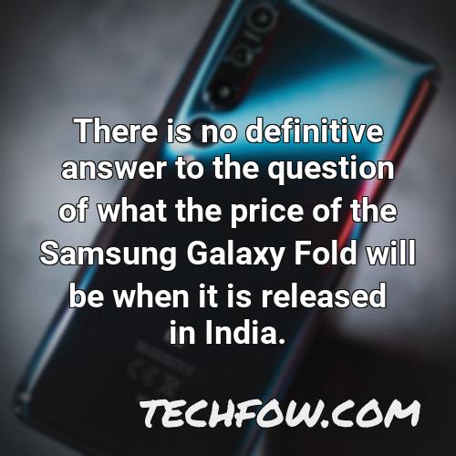 there is no definitive answer to the question of what the price of the samsung galaxy fold will be when it is released in india