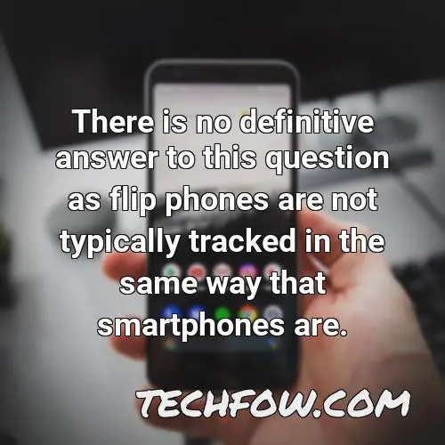 there is no definitive answer to this question as flip phones are not typically tracked in the same way that smartphones are