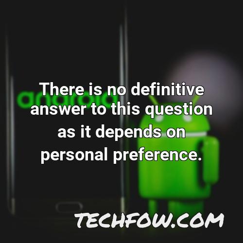 there is no definitive answer to this question as it depends on personal preference 3