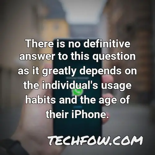 there is no definitive answer to this question as it greatly depends on the individual s usage habits and the age of their iphone