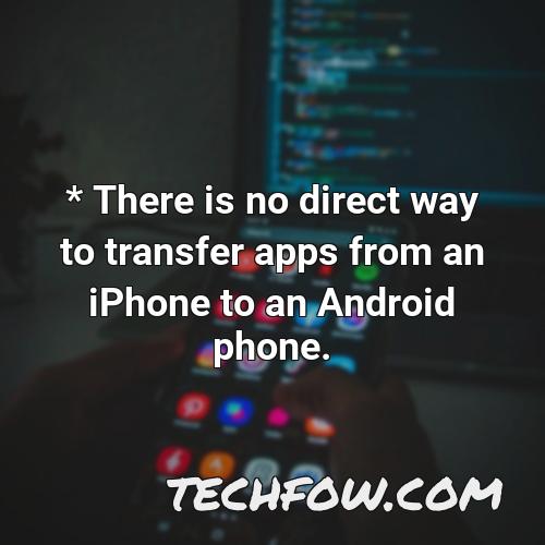 there is no direct way to transfer apps from an iphone to an android phone