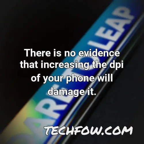 there is no evidence that increasing the dpi of your phone will damage it