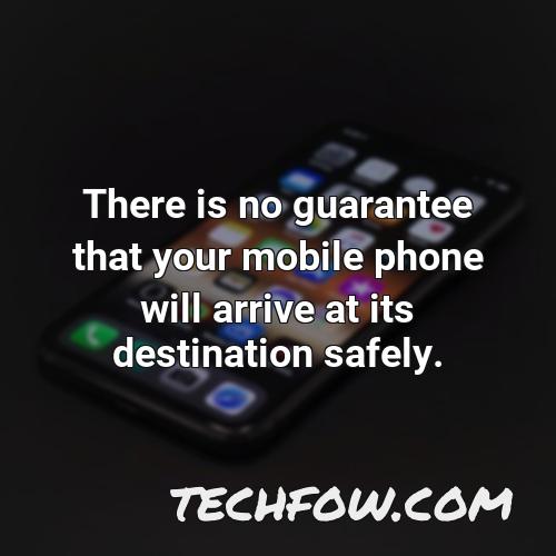 there is no guarantee that your mobile phone will arrive at its destination safely