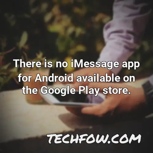 there is no imessage app for android available on the google play store