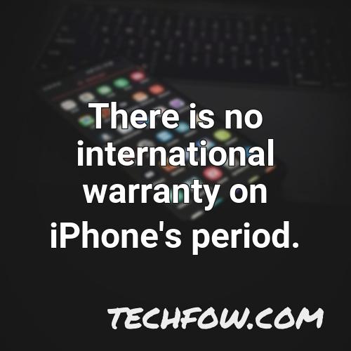 there is no international warranty on iphone s period 1