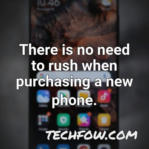 there is no need to rush when purchasing a new phone