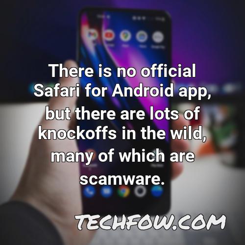 there is no official safari for android app but there are lots of knockoffs in the wild many of which are scamware 1