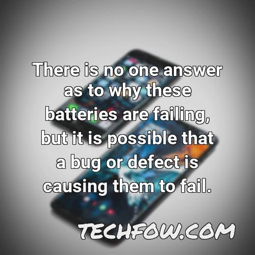 there is no one answer as to why these batteries are failing but it is possible that a bug or defect is causing them to fail