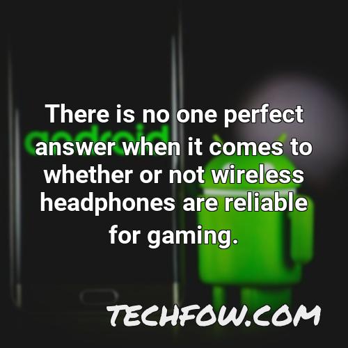 there is no one perfect answer when it comes to whether or not wireless headphones are reliable for gaming