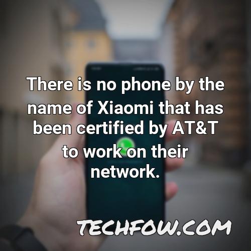 there is no phone by the name of xiaomi that has been certified by at t to work on their network