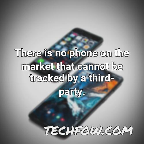 there is no phone on the market that cannot be tracked by a third party