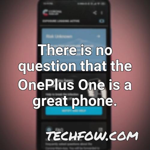there is no question that the oneplus one is a great phone