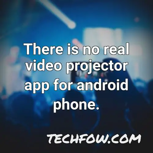 there is no real video projector app for android phone 1