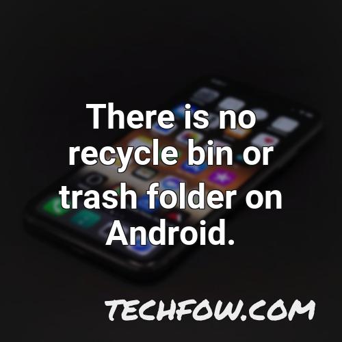 there is no recycle bin or trash folder on android