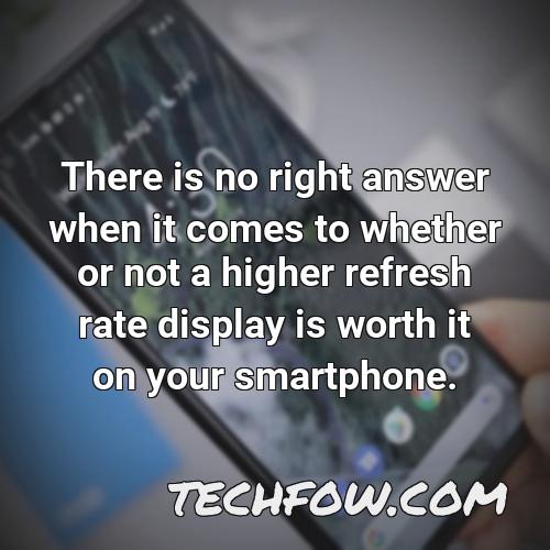 there is no right answer when it comes to whether or not a higher refresh rate display is worth it on your smartphone