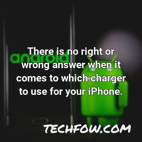 there is no right or wrong answer when it comes to which charger to use for your iphone