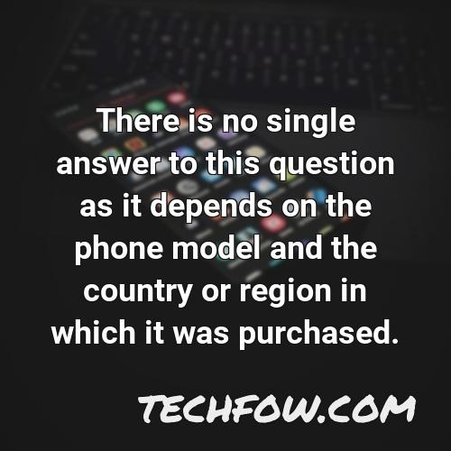 there is no single answer to this question as it depends on the phone model and the country or region in which it was purchased