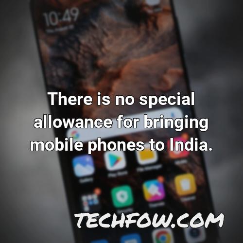 there is no special allowance for bringing mobile phones to india 4