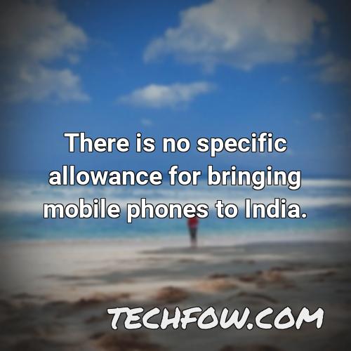 there is no specific allowance for bringing mobile phones to india 2