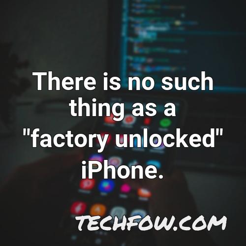 there is no such thing as a factory unlocked iphone 1