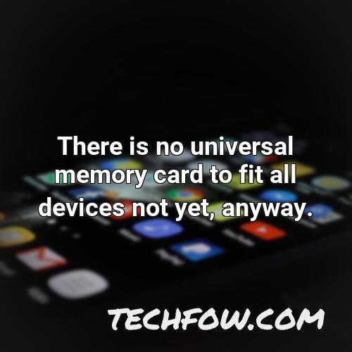 there is no universal memory card to fit all devices not yet anyway