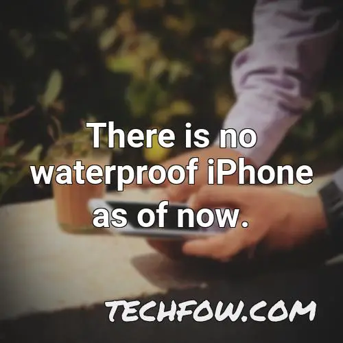 there is no waterproof iphone as of now 6