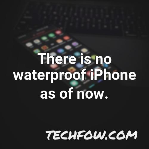 there is no waterproof iphone as of now 7