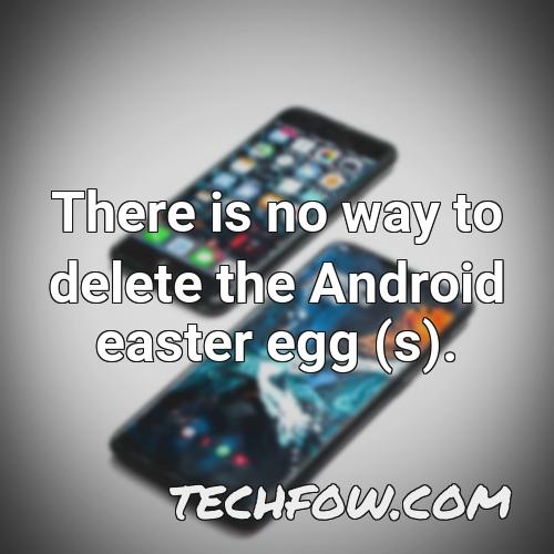 there is no way to delete the android easter egg s