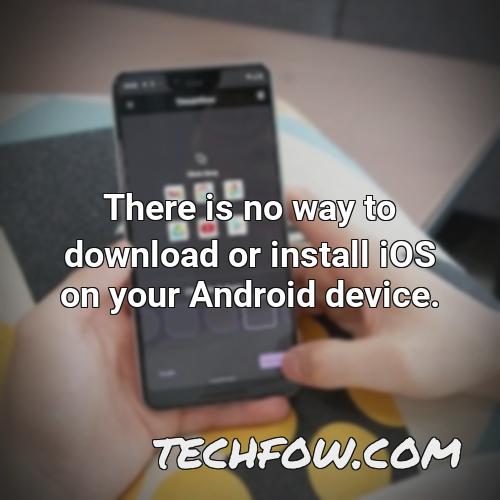 there is no way to download or install ios on your android device