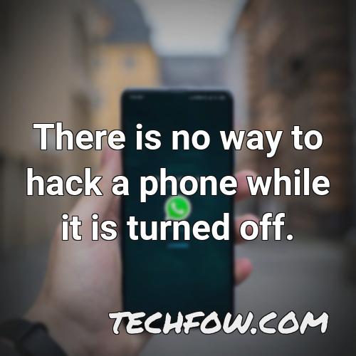 there is no way to hack a phone while it is turned off