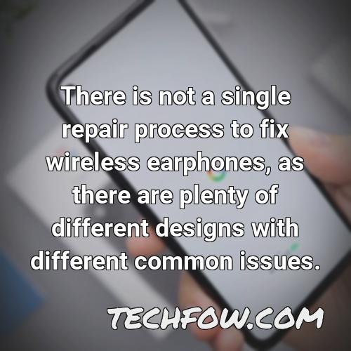 there is not a single repair process to fix wireless earphones as there are plenty of different designs with different common issues