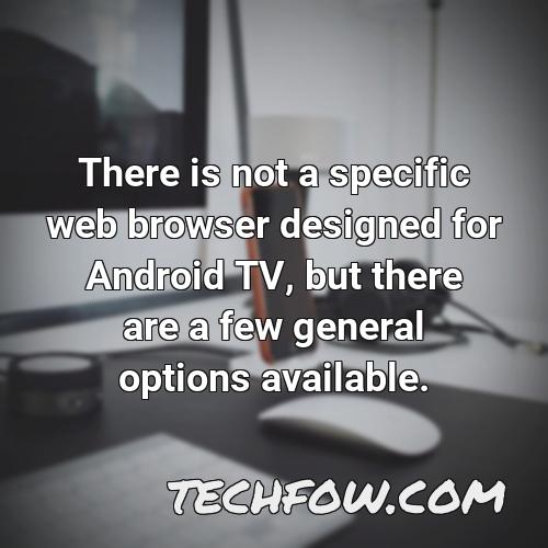 there is not a specific web browser designed for android tv but there are a few general options available