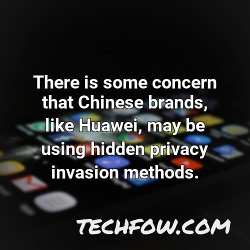 there is some concern that chinese brands like huawei may be using hidden privacy invasion methods