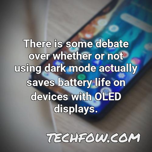 there is some debate over whether or not using dark mode actually saves battery life on devices with oled displays