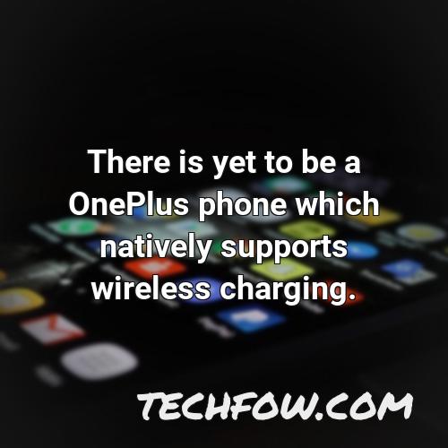 there is yet to be a oneplus phone which natively supports wireless charging