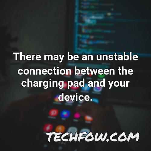 there may be an unstable connection between the charging pad and your device 1