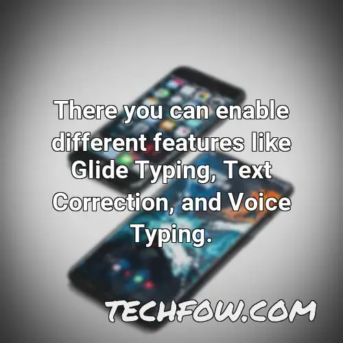 there you can enable different features like glide typing text correction and voice typing