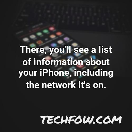 there you ll see a list of information about your iphone including the network it s on